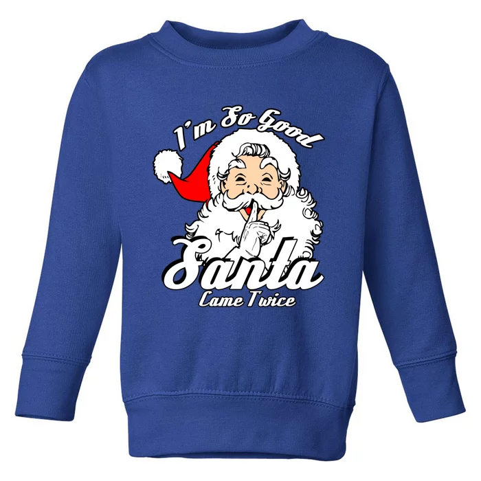 I'm So Good Santa Came Twice Funny Naughty Xmas Cool Gift Toddler Sweatshirt