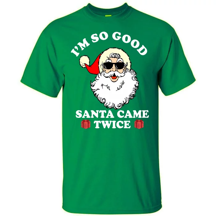 Im So Good Santa Came Twice Holiday Tall T-Shirt