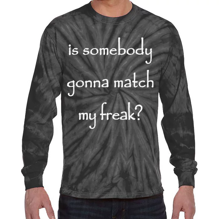 Is Somebody Gonna Match My Freak Funny Questioning Tie-Dye Long Sleeve Shirt