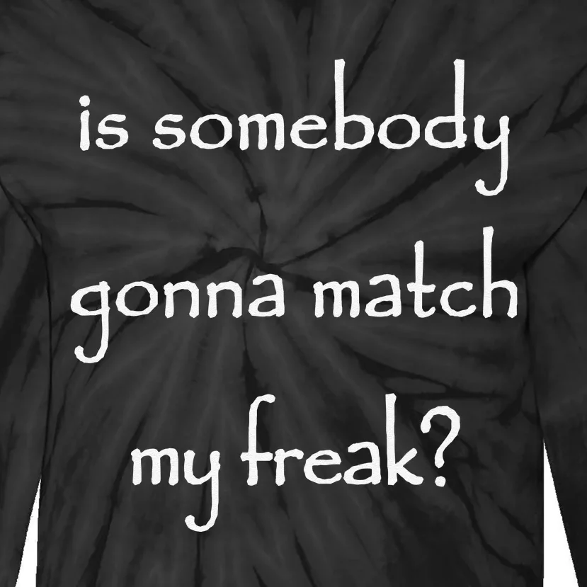 Is Somebody Gonna Match My Freak Funny Questioning Tie-Dye Long Sleeve Shirt