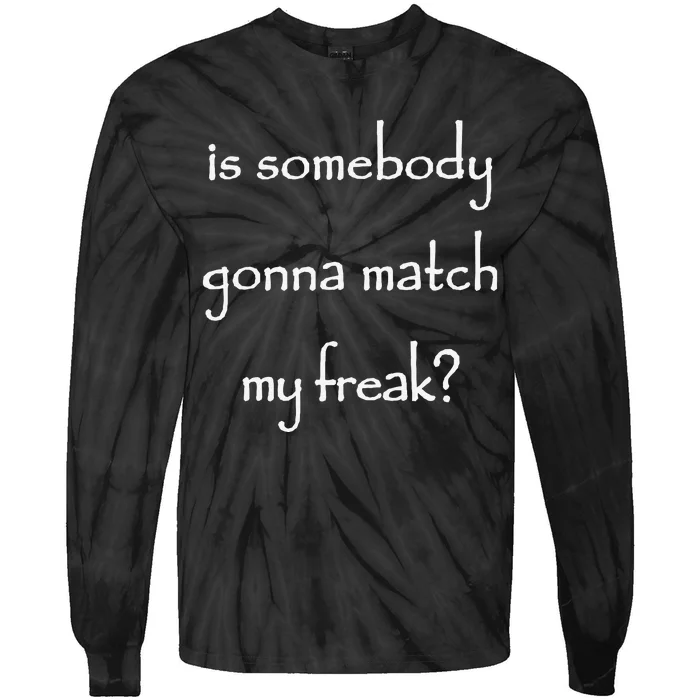 Is Somebody Gonna Match My Freak Funny Questioning Tie-Dye Long Sleeve Shirt