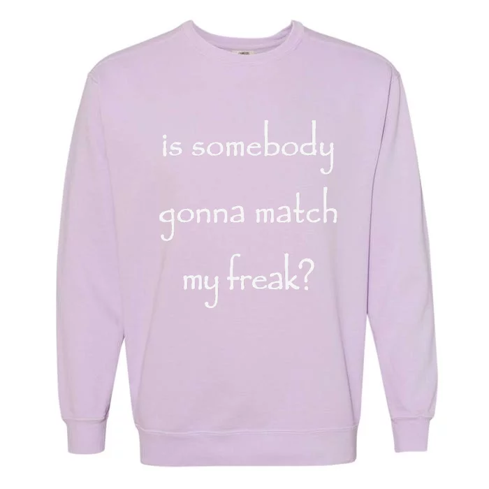 Is Somebody Gonna Match My Freak Funny Questioning Garment-Dyed Sweatshirt