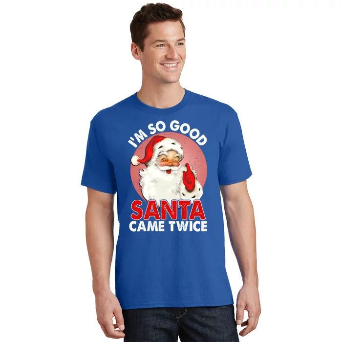 IM So Good Santa Came Twice Naughty Innocent Proven Guilty Gift T-Shirt