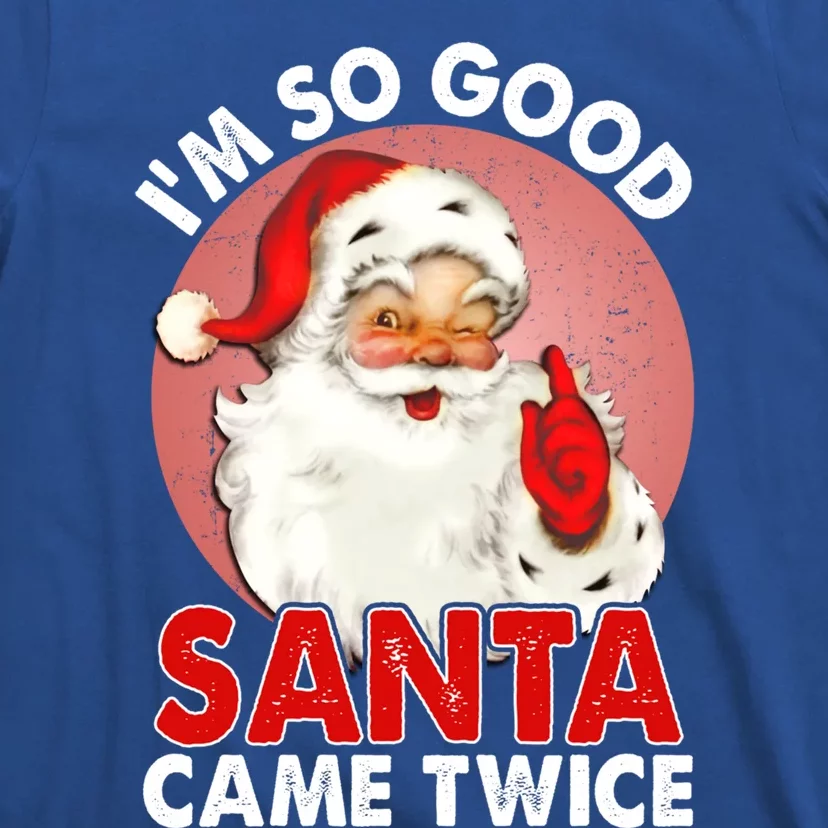 IM So Good Santa Came Twice Naughty Innocent Proven Guilty Gift T-Shirt