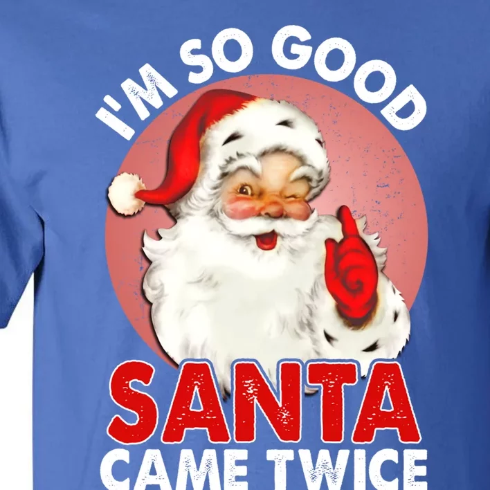 IM So Good Santa Came Twice Naughty Innocent Proven Guilty Gift Tall T-Shirt