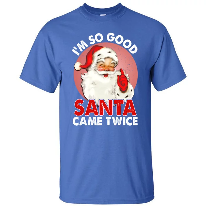 IM So Good Santa Came Twice Naughty Innocent Proven Guilty Gift Tall T-Shirt