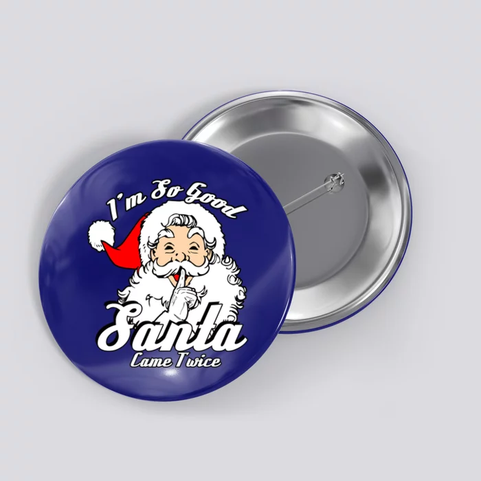 I'm So Good Santa Came Twice Funny Naughty Xmas Gift Button