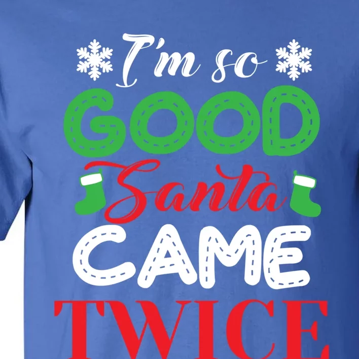 IM So Good Santa Came Twice Ugly Christmas Xmas Gift Tall T-Shirt