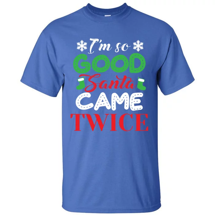 IM So Good Santa Came Twice Ugly Christmas Xmas Gift Tall T-Shirt