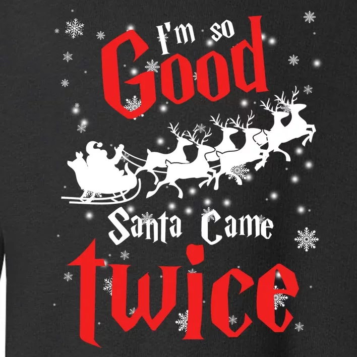 Im So Good Santa Came Twice Toddler Sweatshirt