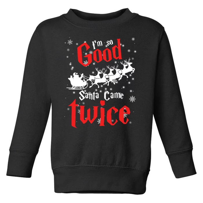 Im So Good Santa Came Twice Toddler Sweatshirt