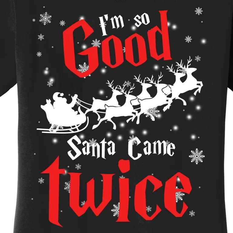 Im So Good Santa Came Twice Women's T-Shirt