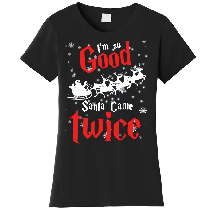 Im So Good Santa Came Twice Women's T-Shirt