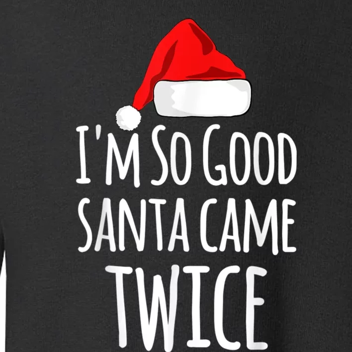 I'm So Good Santa Came Twice Funny Christmas Toddler Sweatshirt