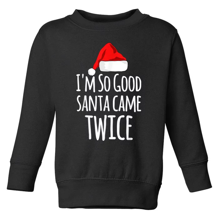 I'm So Good Santa Came Twice Funny Christmas Toddler Sweatshirt