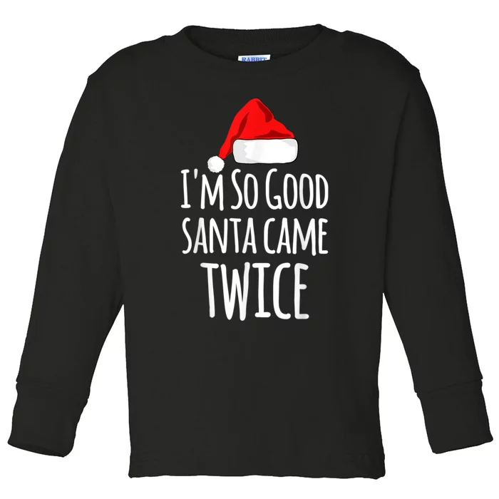 I'm So Good Santa Came Twice Funny Christmas Toddler Long Sleeve Shirt