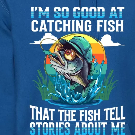 IM So Good At Catching Fish Legendary Angler Gift Premium Hoodie