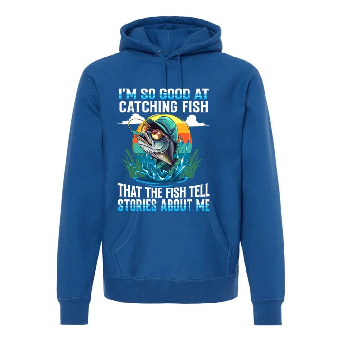 IM So Good At Catching Fish Legendary Angler Gift Premium Hoodie