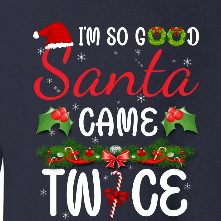 I'm So Good Santa Came Twice Toddler Sweatshirt