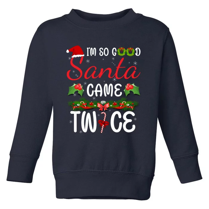 I'm So Good Santa Came Twice Toddler Sweatshirt