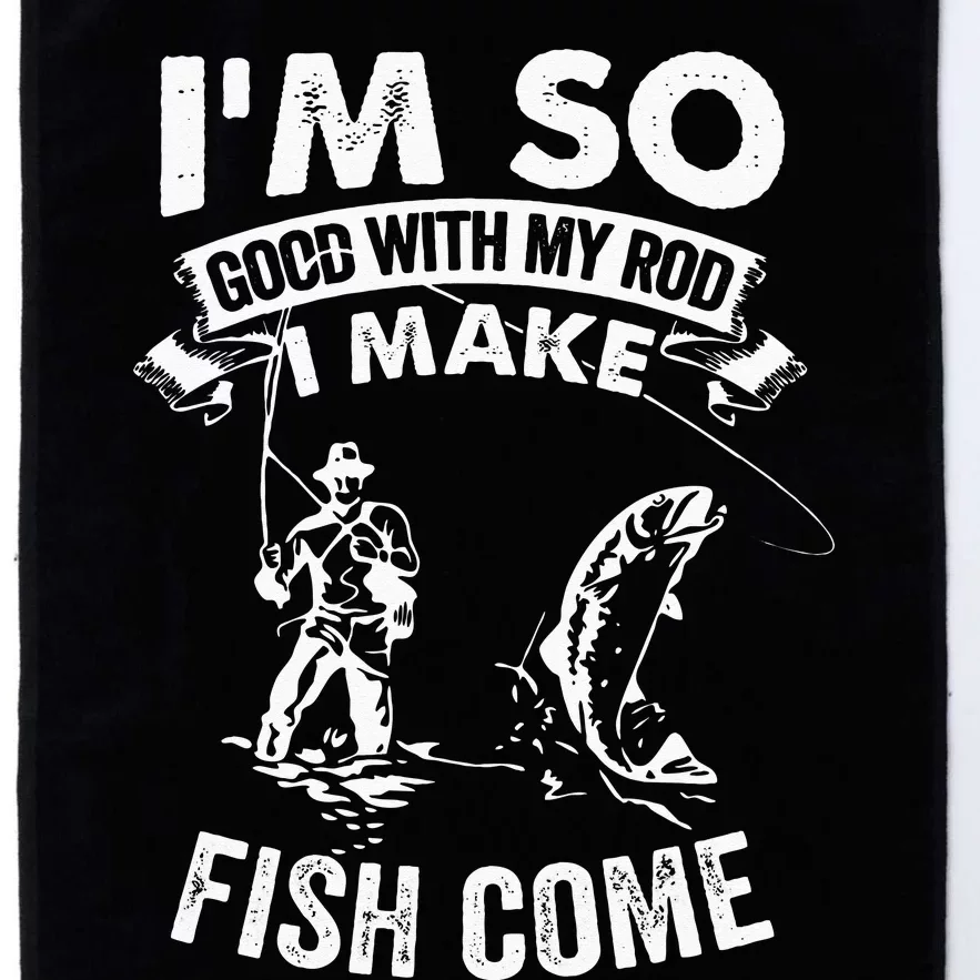 I'm So Good With My Rod I Make Fish Come Platinum Collection Golf Towel