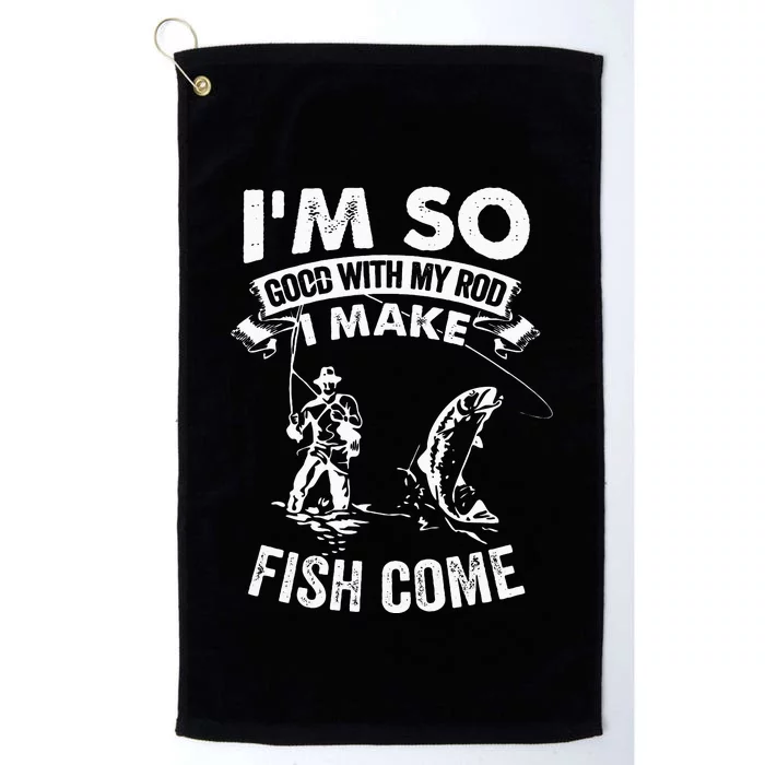 I'm So Good With My Rod I Make Fish Come Platinum Collection Golf Towel