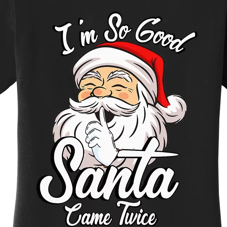 I'm So Good Santa Came Twice Funny Santa Claus Christmas Women's T-Shirt