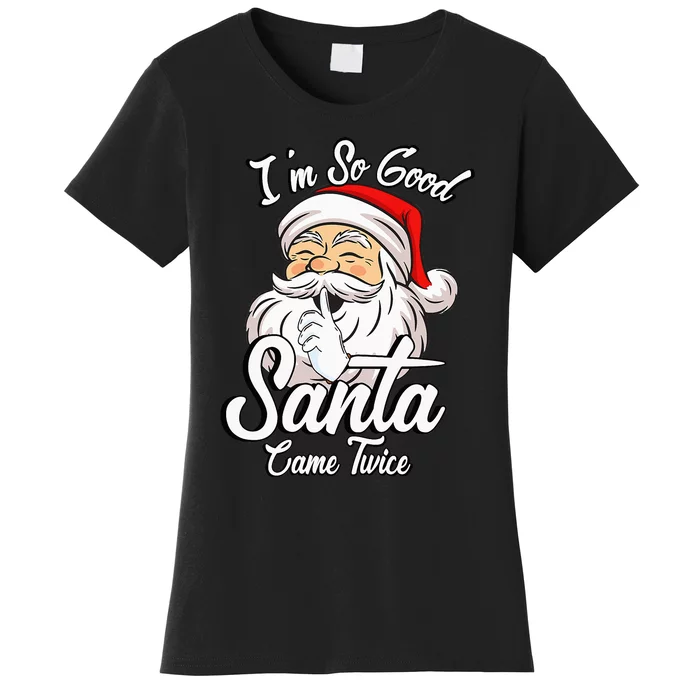 I'm So Good Santa Came Twice Funny Santa Claus Christmas Women's T-Shirt