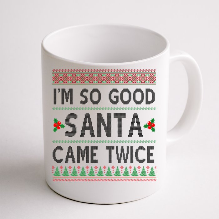 Im So Good Santa Came Twice Funny Ugly Christmas Front & Back Coffee Mug