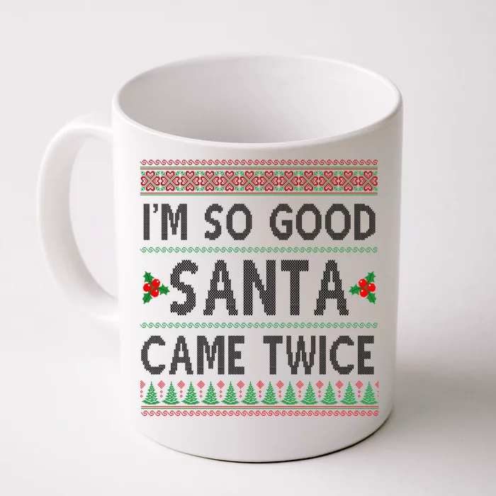 Im So Good Santa Came Twice Funny Ugly Christmas Front & Back Coffee Mug