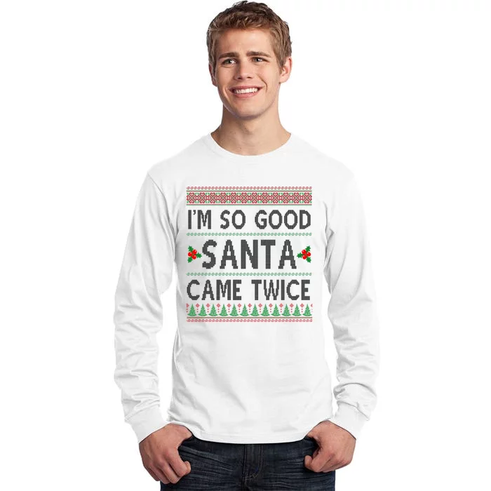 Im So Good Santa Came Twice Funny Ugly Christmas Tall Long Sleeve T-Shirt