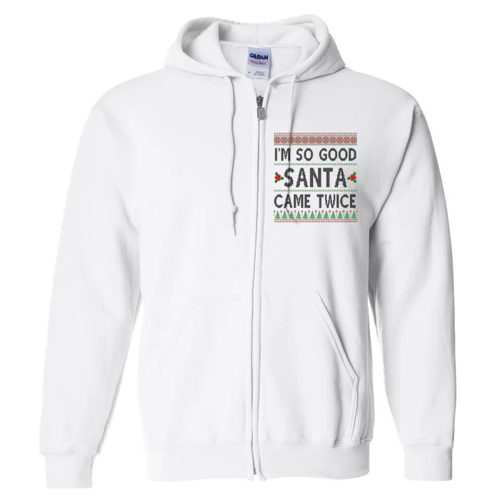 Im So Good Santa Came Twice Funny Ugly Christmas Full Zip Hoodie