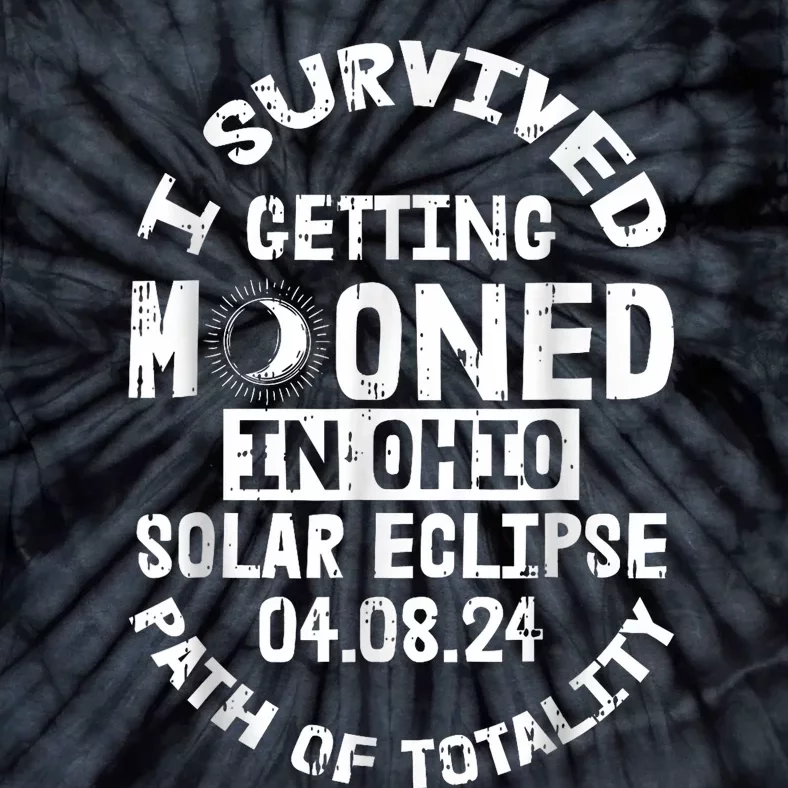 I Survived Getting Mooned In Ohio Solar Eclipse April 8 2024 Tie-Dye T-Shirt