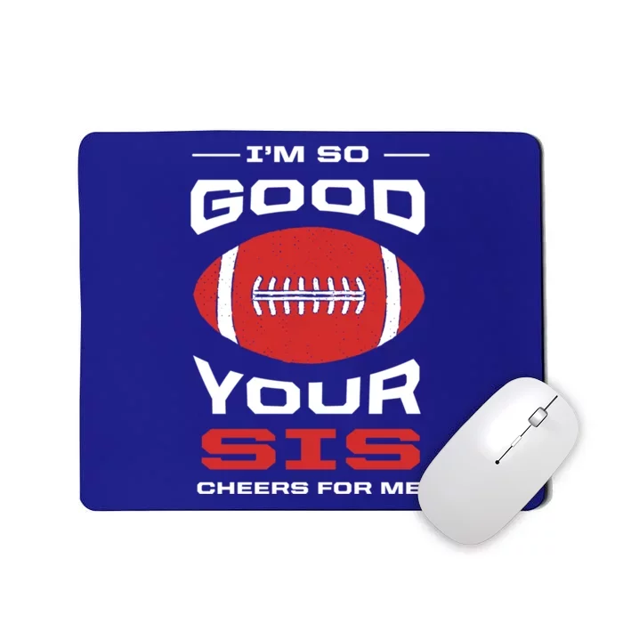 Im So Good Your Sis Cheers For Me Funny American Football Meaningful Gift Mousepad