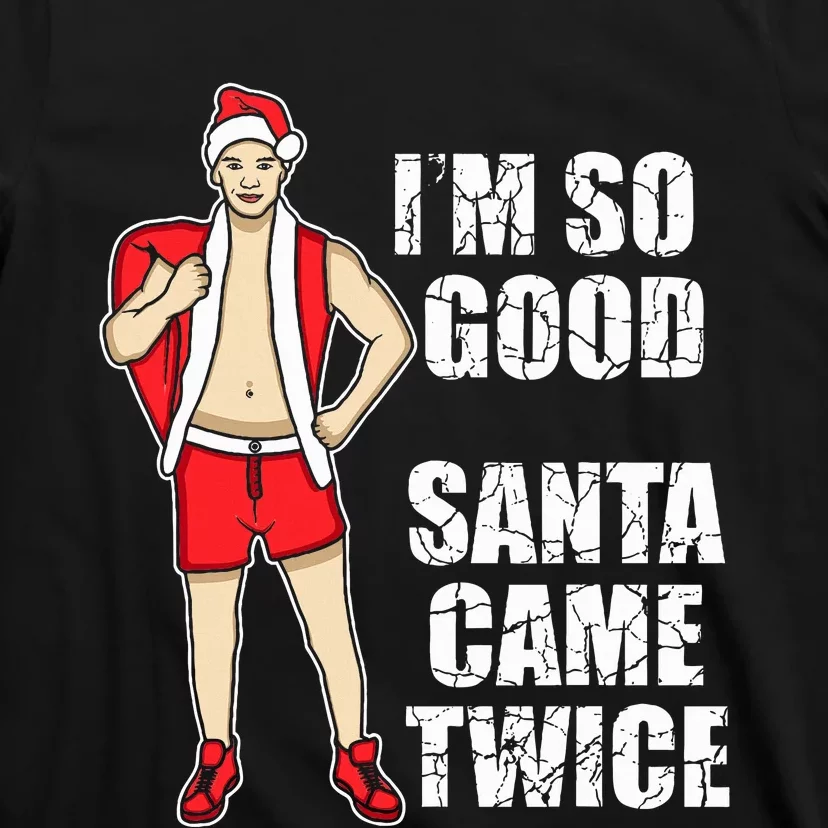 I'm So Good Santa Came Twice Gay And Homosexual Santa Claus T-Shirt