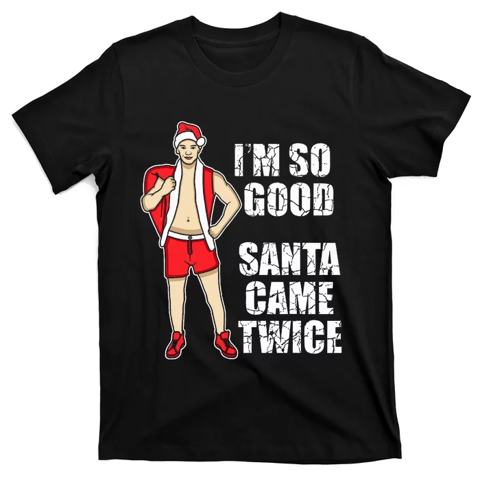 I'm So Good Santa Came Twice Gay And Homosexual Santa Claus T-Shirt