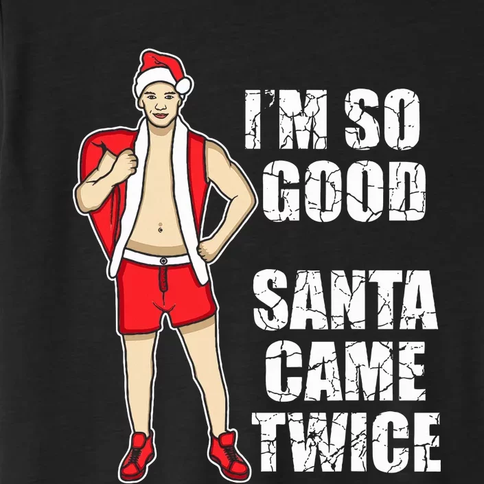 I'm So Good Santa Came Twice Gay And Homosexual Santa Claus ChromaSoft Performance T-Shirt