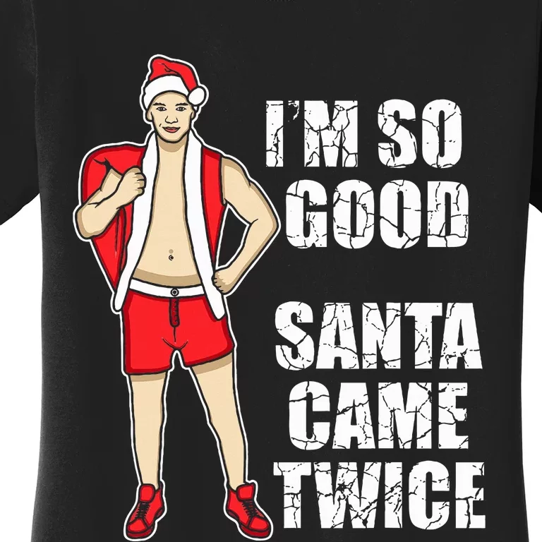 I'm So Good Santa Came Twice Gay And Homosexual Santa Claus Women's T-Shirt