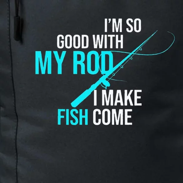 Im So Good With My Rod I Make Fish Come Funny Fishing Daily Commute Backpack