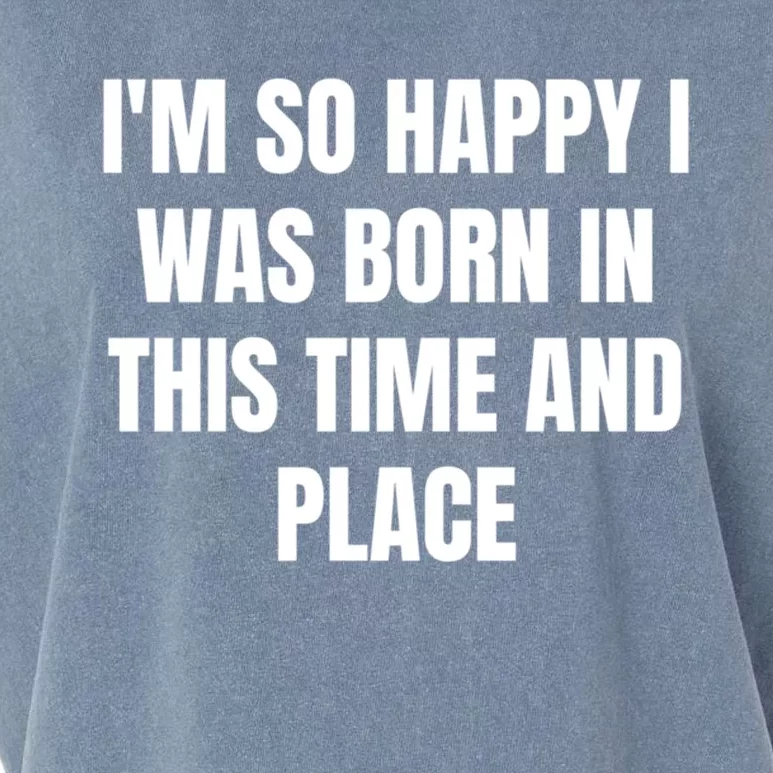 IM So Happy I Was Born In This Time And Place Meaningful Gift Garment-Dyed Women's Muscle Tee