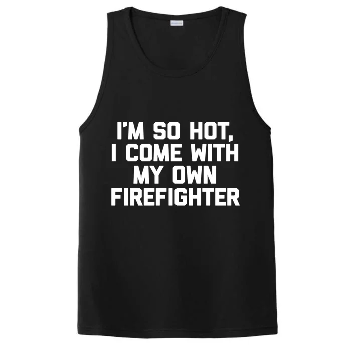 IM So Hot I Come With My Own Firefighter Funny Fire Cool Gift Performance Tank