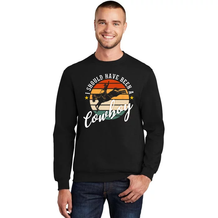 I Should Have Been A Cowboy Cowgirl Player Bull Riding Tall Sweatshirt