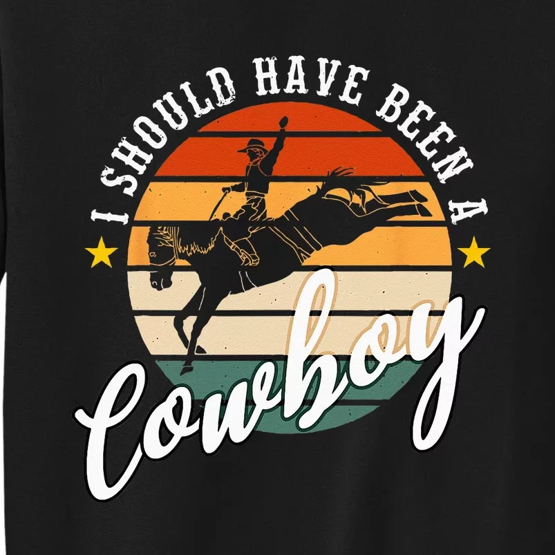 I Should Have Been A Cowboy Cowgirl Player Bull Riding Tall Sweatshirt