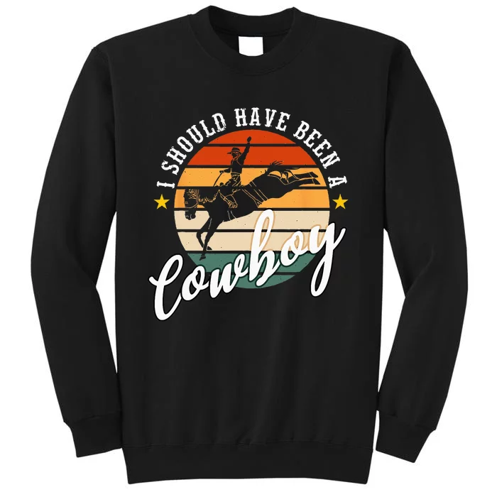 I Should Have Been A Cowboy Cowgirl Player Bull Riding Tall Sweatshirt