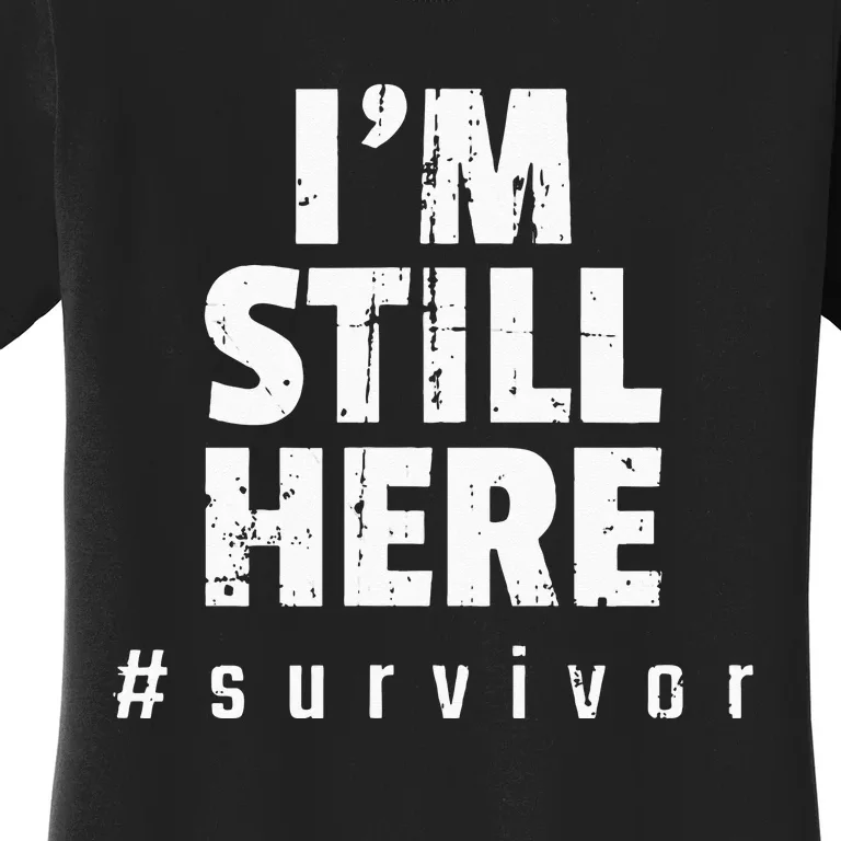 Im Still Here Cancer Fight Cancer Patient Gifts Survivor Women's T-Shirt