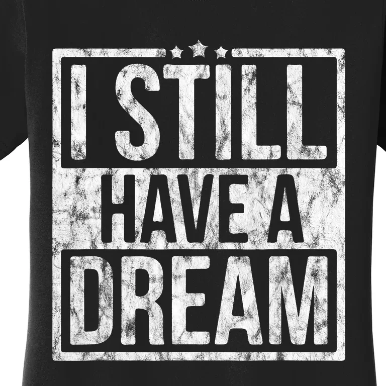 I Still Have A Dream African American Black History Month Women's T-Shirt