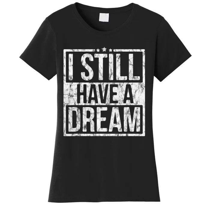 I Still Have A Dream African American Black History Month Women's T-Shirt