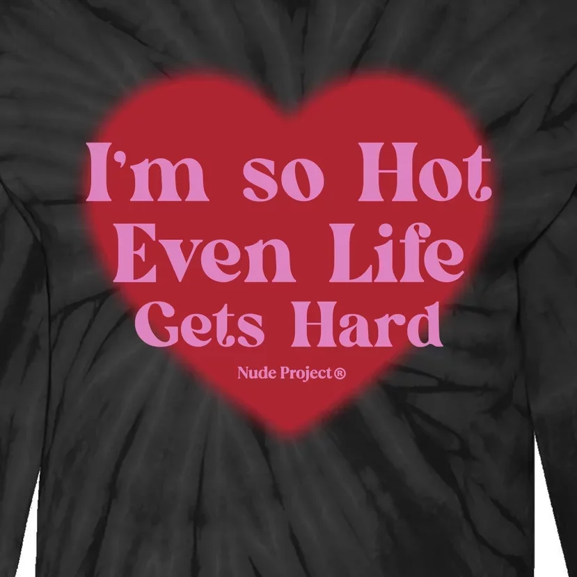 IM So Hot Even Life Gets Hard Nude Project Tie-Dye Long Sleeve Shirt