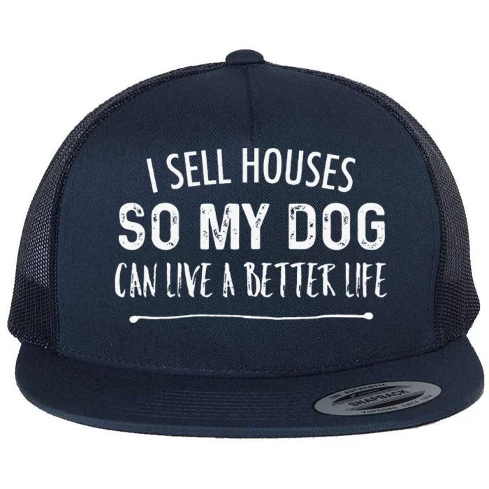 I Sell Houses So My Dog Can Live A Better Life Funny Realtor Flat Bill Trucker Hat