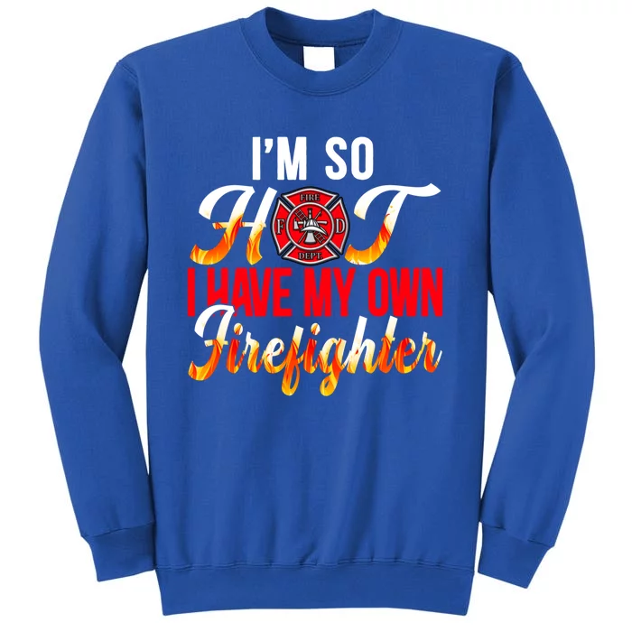 I'm So Hot I Have My Own Firefighter Funny Firefighting Cool Gift Sweatshirt